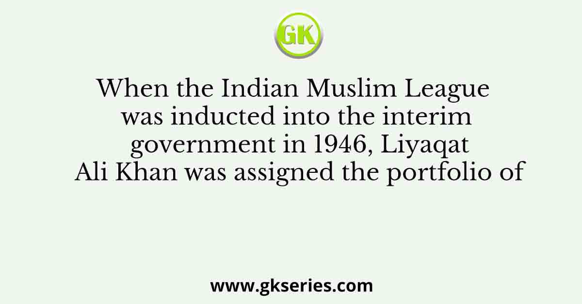 When the Indian Muslim League was inducted into the interim government in 1946, Liyaqat Ali Khan was assigned the portfolio of