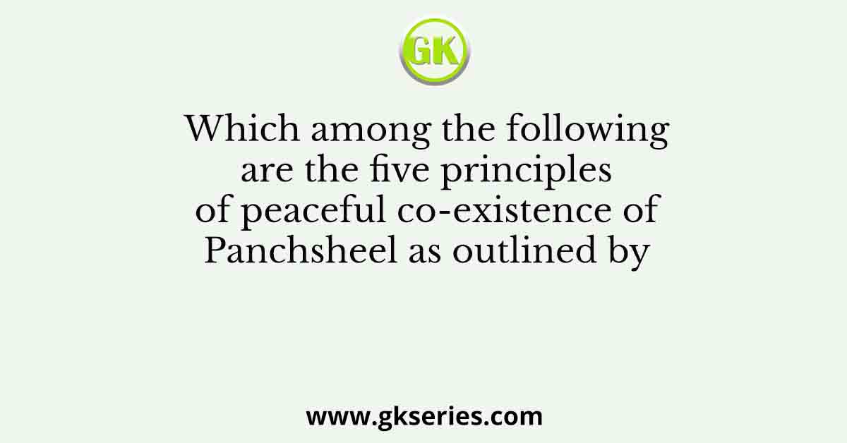 Which among the following are the five principles of peaceful co-existence of Panchsheel as outlined by