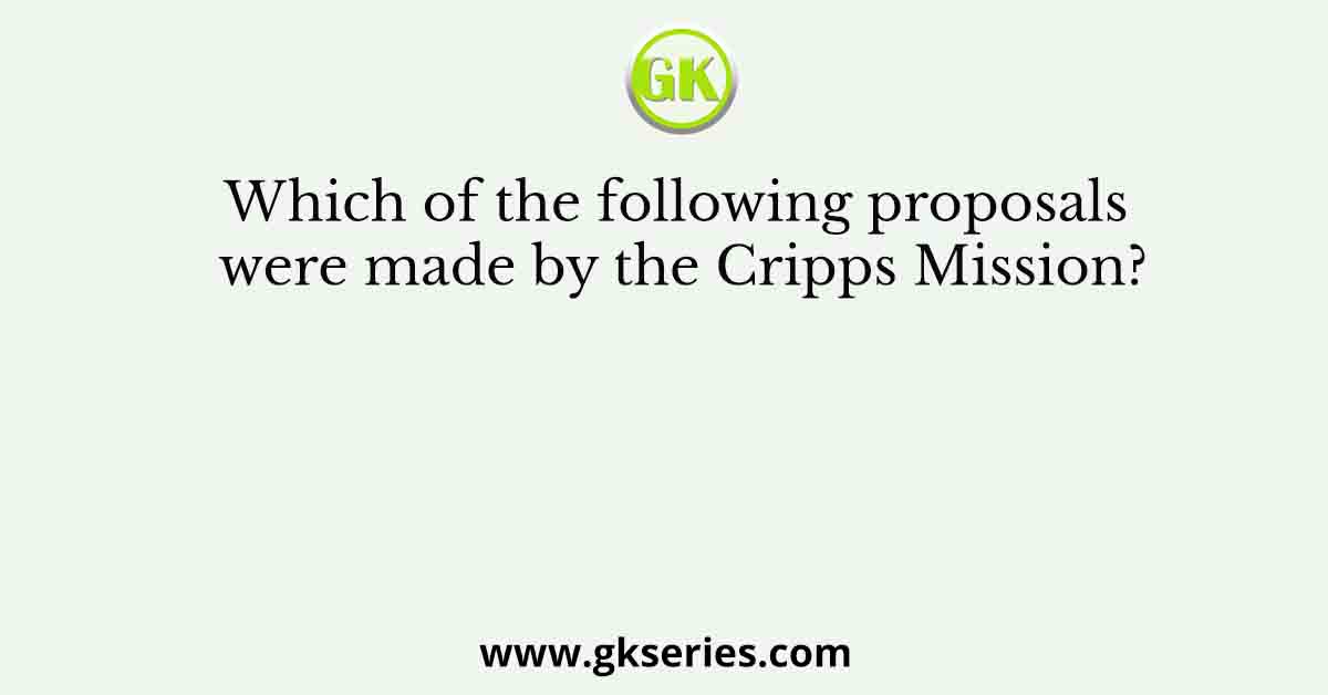 Which of the following proposals were made by the Cripps Mission?