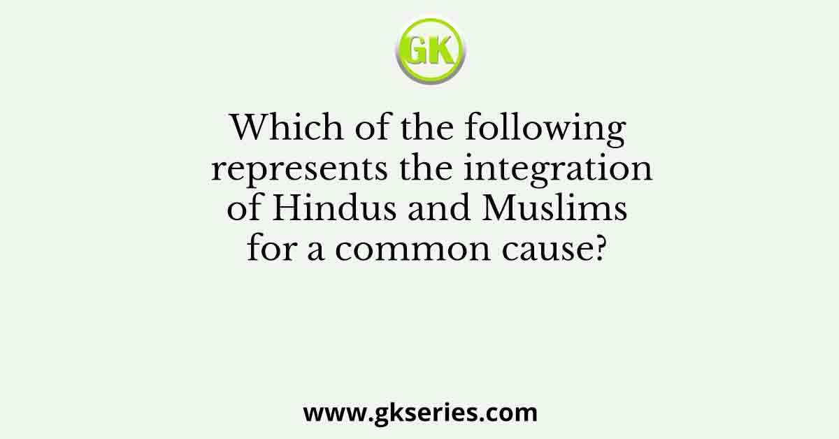 Which of the following represents the integration of Hindus and Muslims for a common cause?