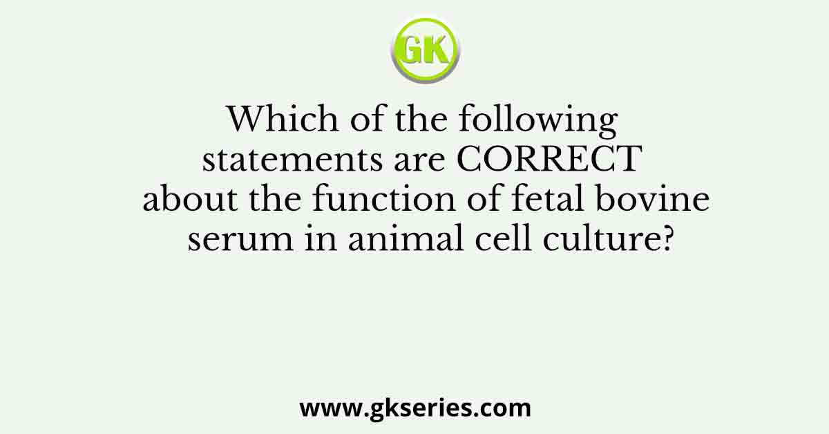 Which of the following statements are CORRECT about the function of fetal bovine serum in animal cell culture?