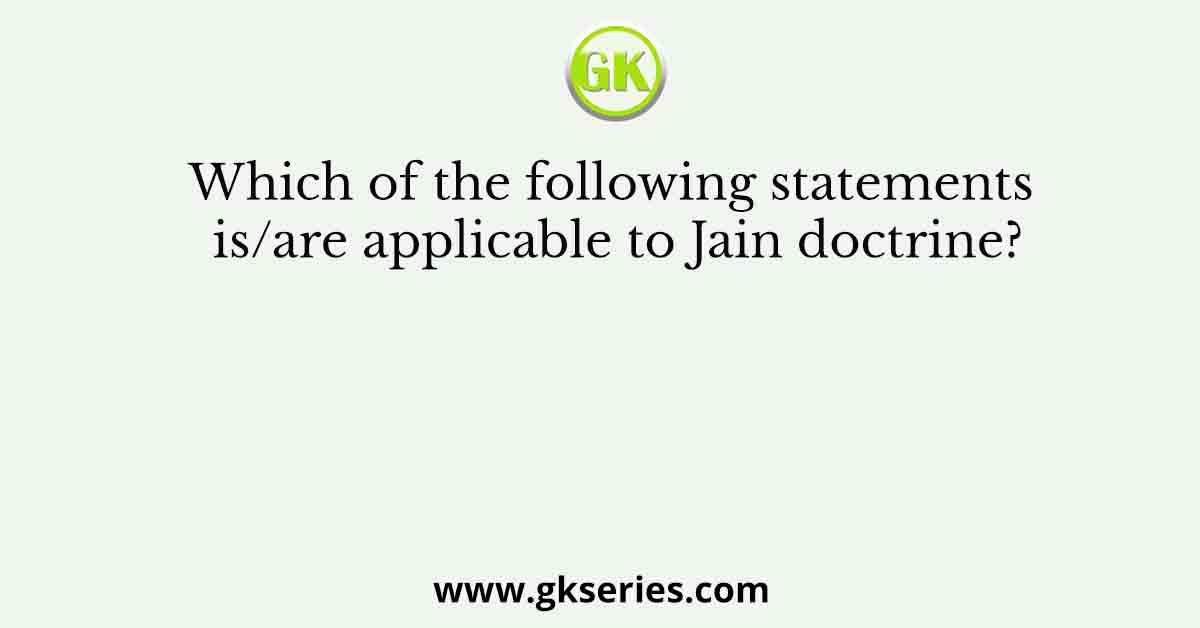 Which of the following statements is/are applicable to Jain doctrine?