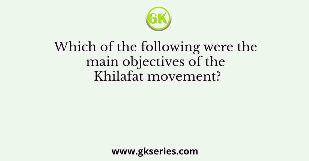 Which of the following were the main objectives of the Khilafat movement?