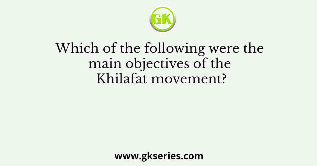 Which of the following were the main objectives of the Khilafat movement?