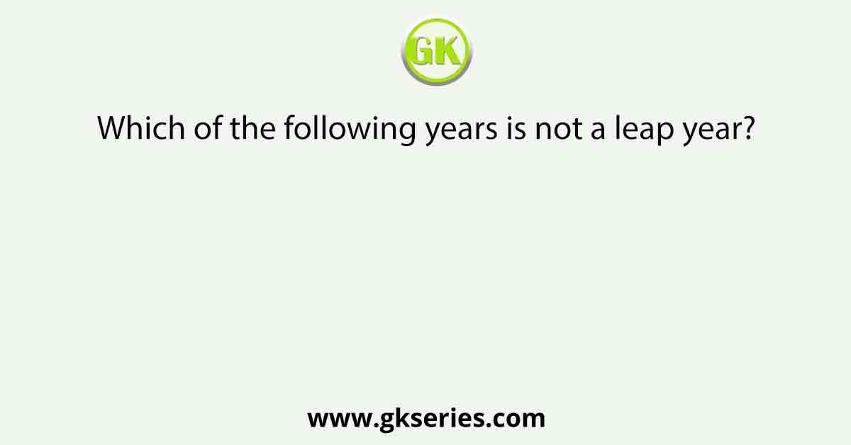 Which of the following years is not a leap year?