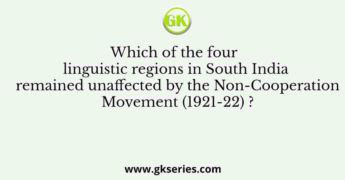 Which of the four linguistic regions in South India remained unaffected by the Non-Cooperation Movement (1921-22) ?