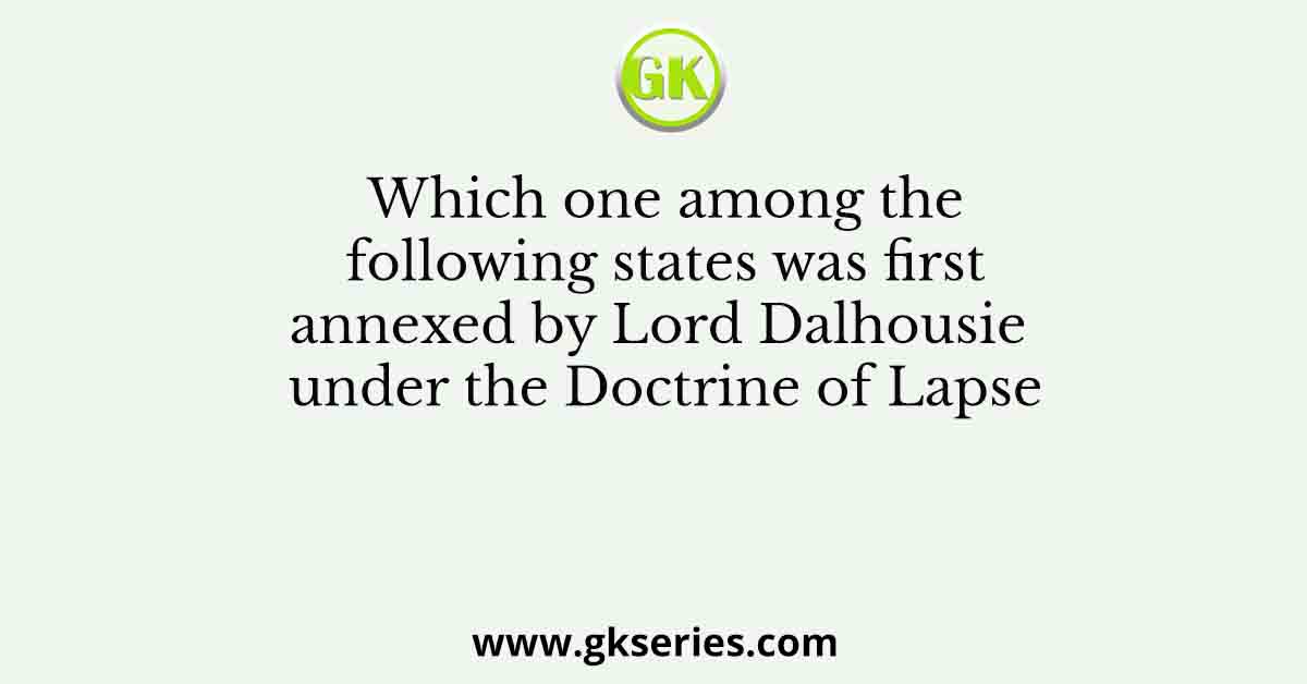 Which one among the following states was first annexed by Lord Dalhousie under the Doctrine of Lapse