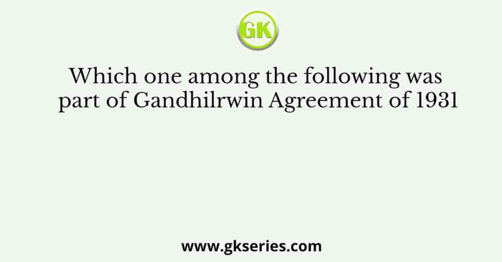 Which one among the following was part of Gandhilrwin Agreement of 1931