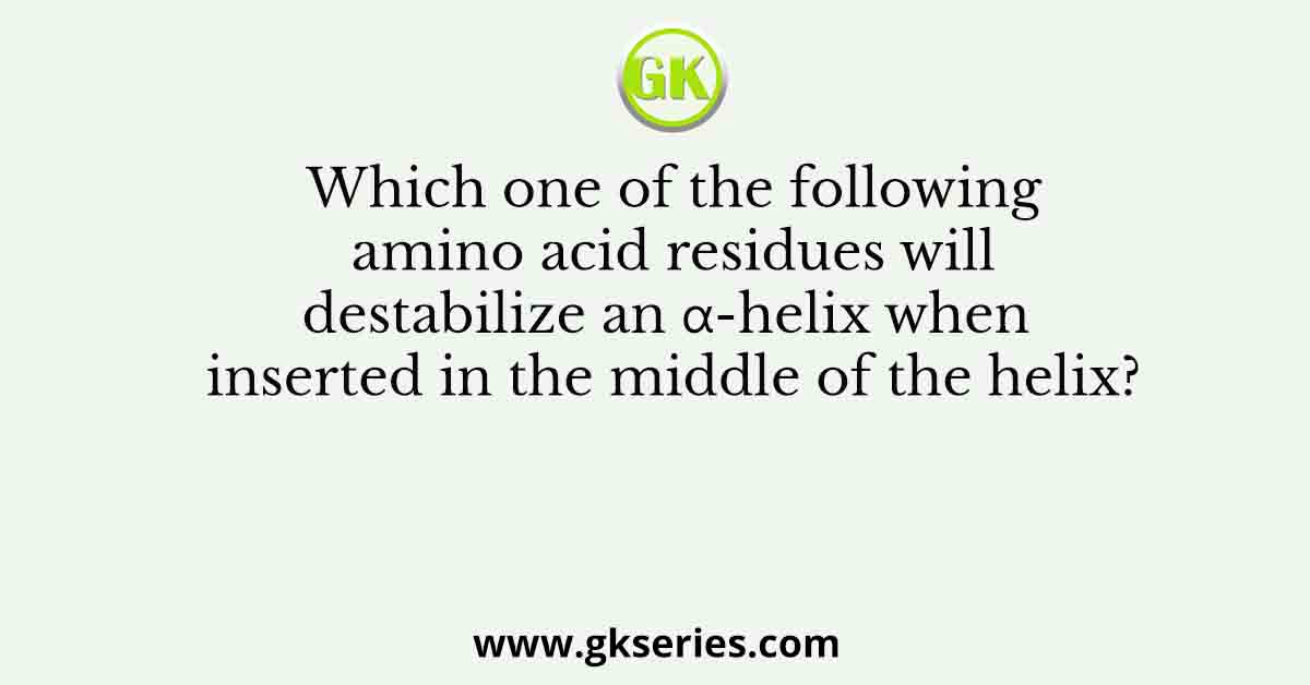 Which one of the following amino acid residues will destabilize an α-helix when inserted in the middle of the helix?