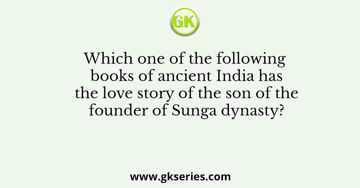 Which one of the following books of ancient India has the love story of the son of the founder of Sunga dynasty?