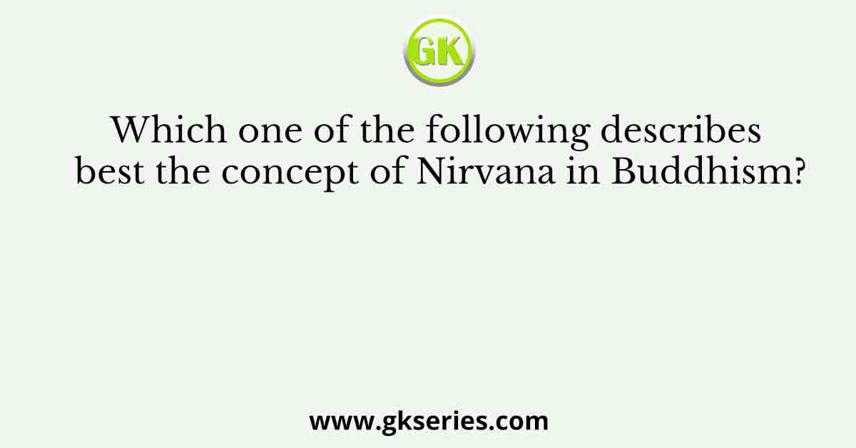 Which one of the following describes best the concept of Nirvana in Buddhism?