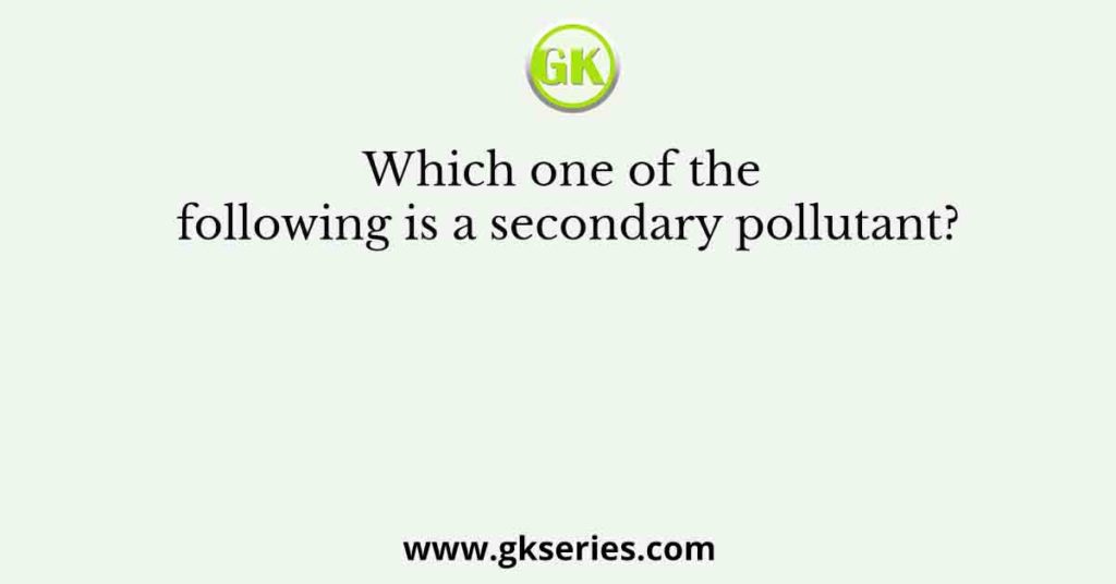 Which one of the following is a secondary pollutant?