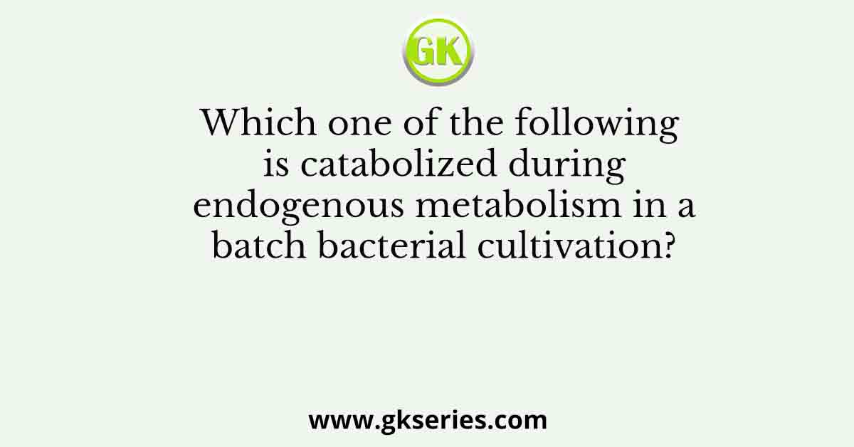 Which one of the following is catabolized during endogenous metabolism in a batch bacterial cultivation?