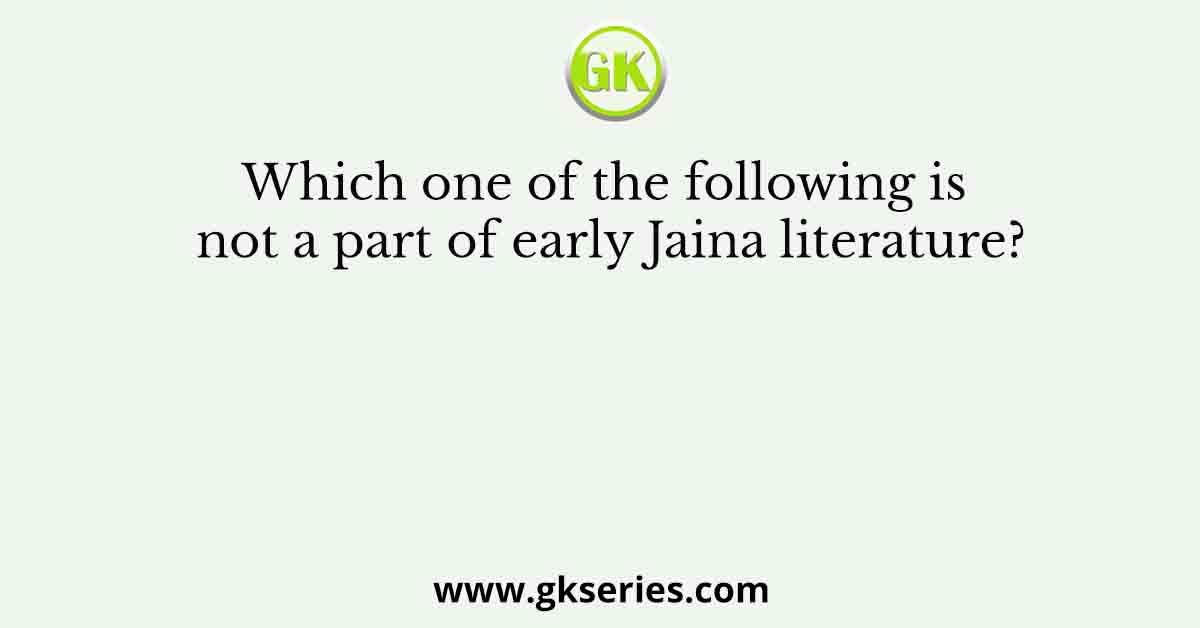 Which one of the following is not a part of early Jaina literature?