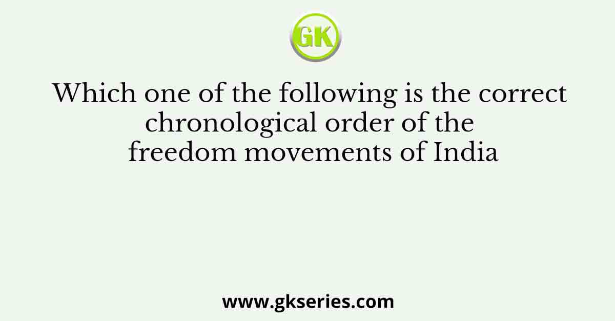 Which one of the following is the correct chronological order of the freedom movements of India