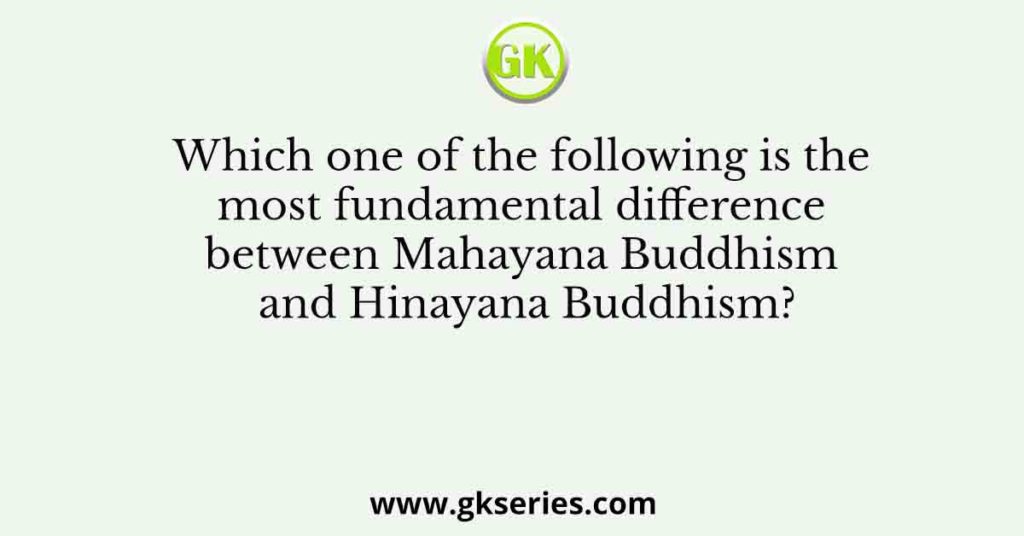 Which one of the following is the most fundamental difference between Mahayana Buddhism and Hinayana Buddhism?