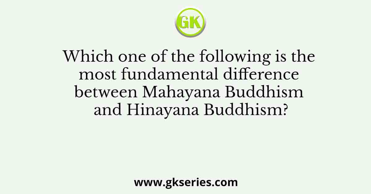 Which one of the following is the most fundamental difference between Mahayana Buddhism and Hinayana Buddhism?
