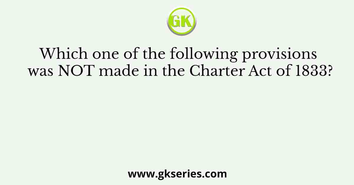 Which one of the following provisions was NOT made in the Charter Act of 1833?