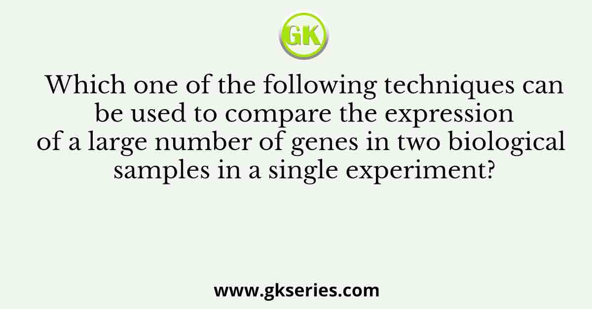 Which one of the following techniques can be used to compare the expression of a large number of genes in two biological samples in a single experiment?