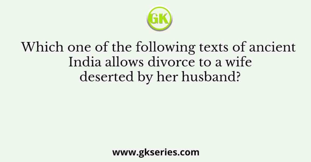 Which one of the following texts of ancient India allows divorce to a wife deserted by her husband?