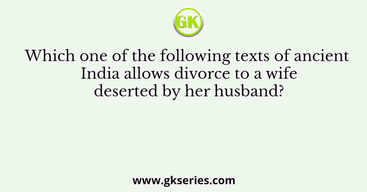 Which one of the following texts of ancient India allows divorce to a wife deserted by her husband?