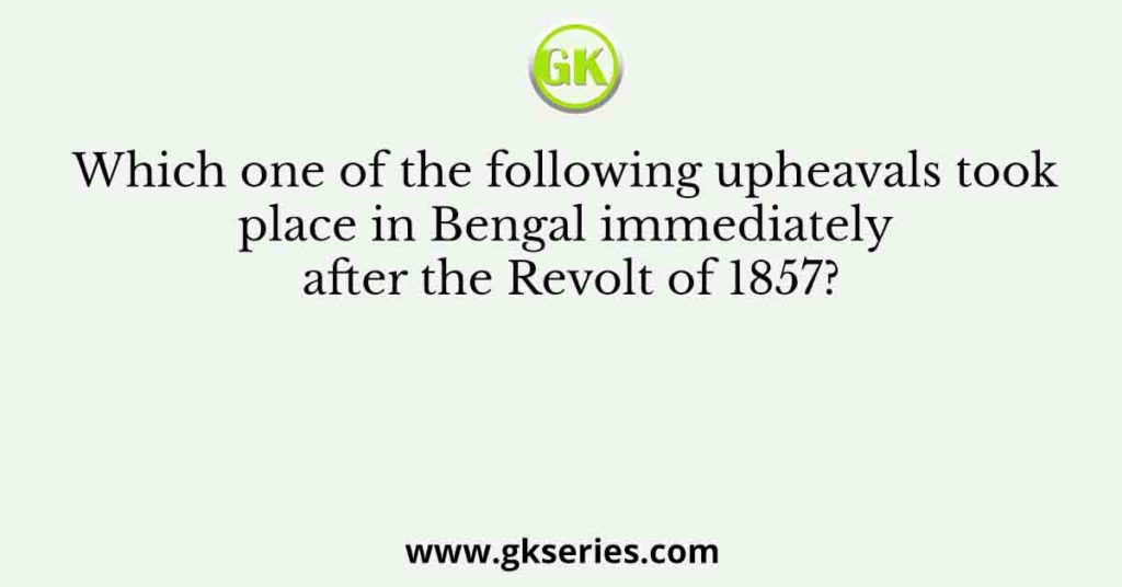 Which one of the following upheavals took place in Bengal immediately after the Revolt of 1857?