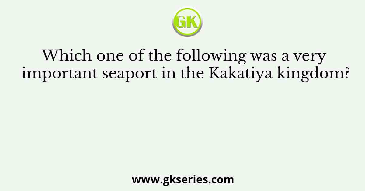 Which one of the following was a very important seaport in the Kakatiya kingdom?