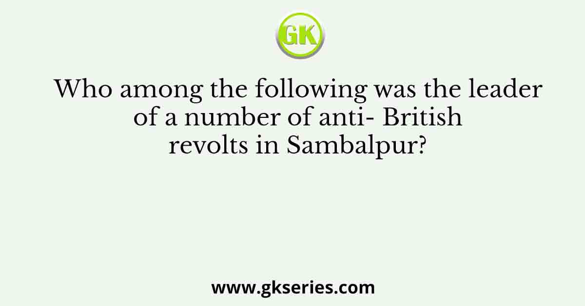 Who among the following was the leader of a number of anti- British revolts in Sambalpur?