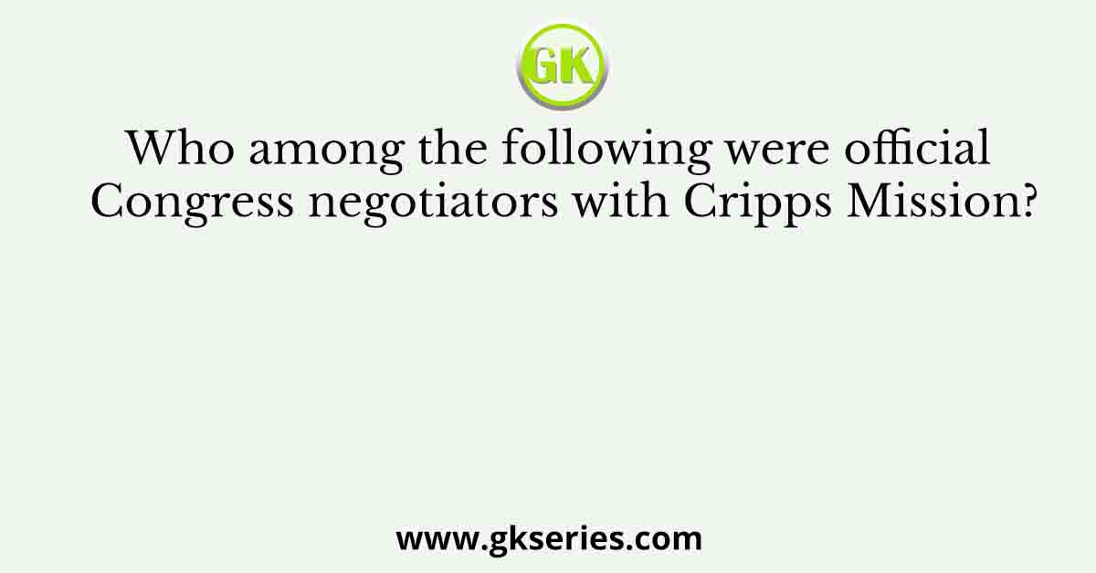 Who among the following were official Congress negotiators with Cripps Mission?