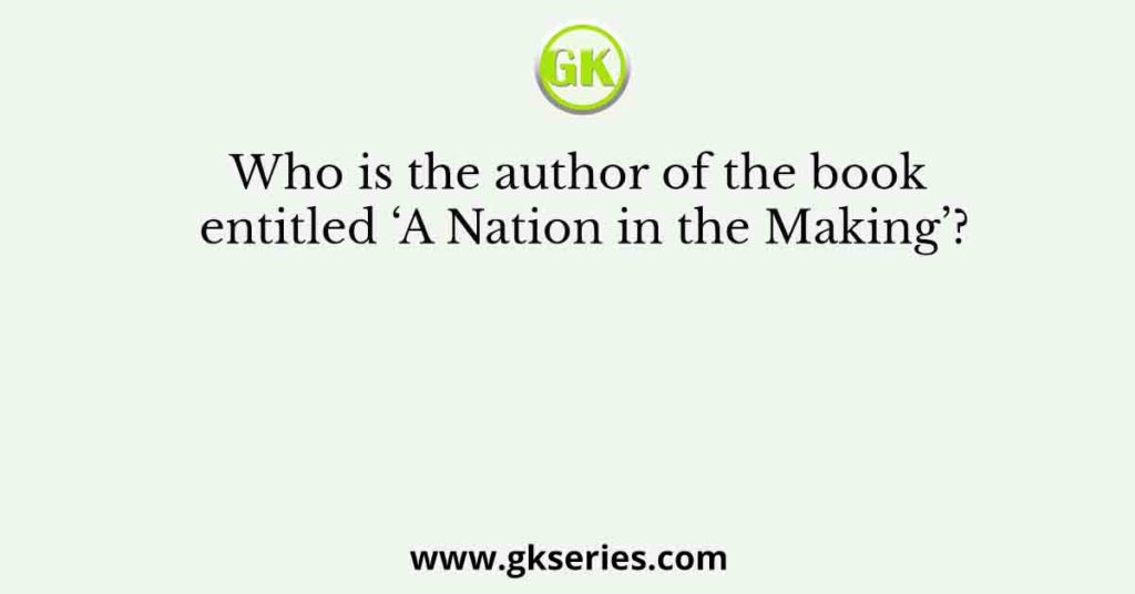 Who is the author of the book entitled ‘A Nation in the Making’?