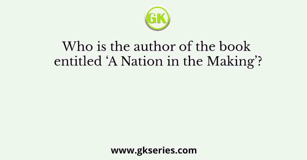Who is the author of the book entitled ‘A Nation in the Making’?