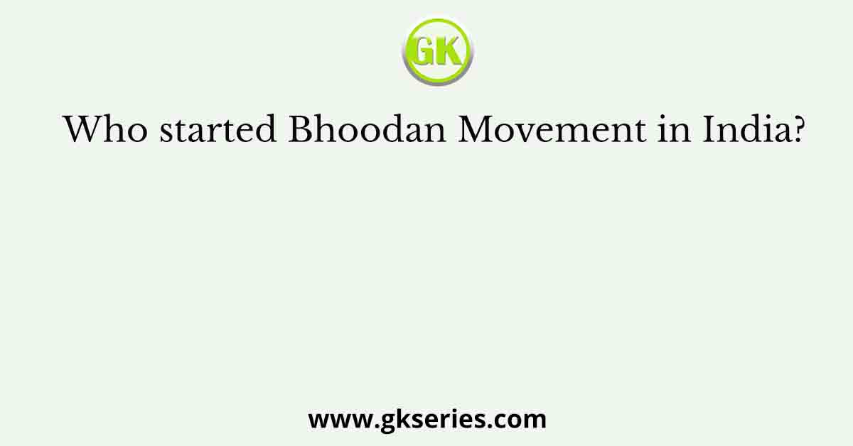 Who started Bhoodan Movement in India?