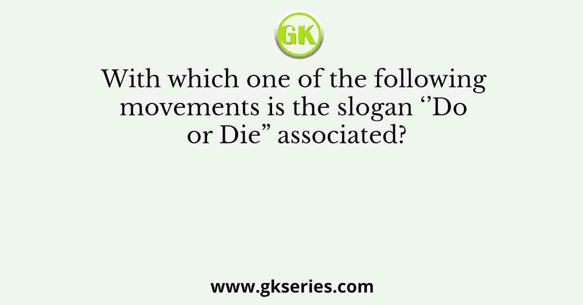 With which one of the following movements is the slogan ‘’Do or Die” associated?