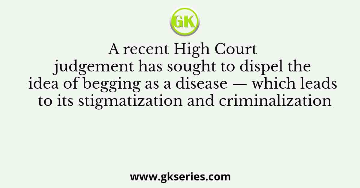 A recent High Court judgement has sought to dispel the idea of begging as a disease — which leads to its stigmatization and criminalization