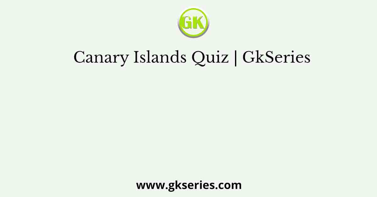 Canary Islands Quiz | GkSeries