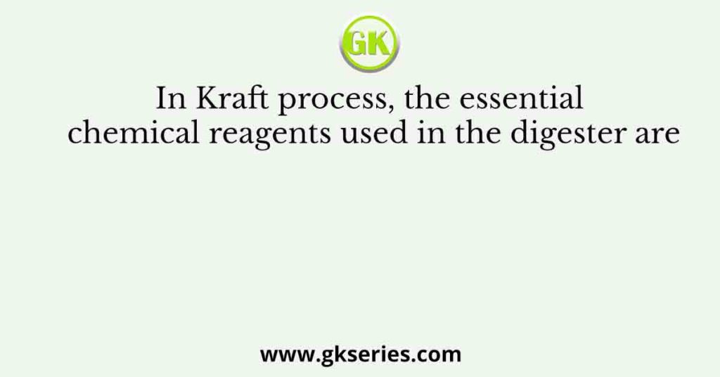 In Kraft process, the essential chemical reagents used in the digester are