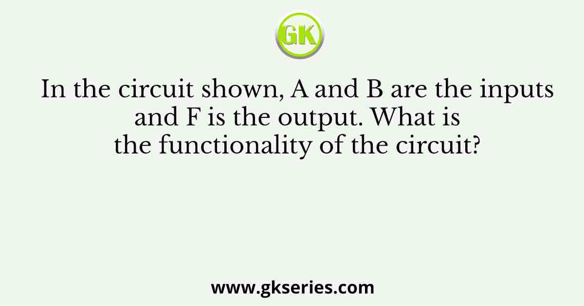 In the circuit shown, A and B are the inputs and F is the output. What is the functionality of the circuit?