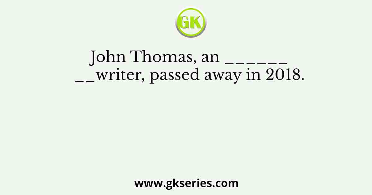 John Thomas, an ______________writer, passed away in 2018.