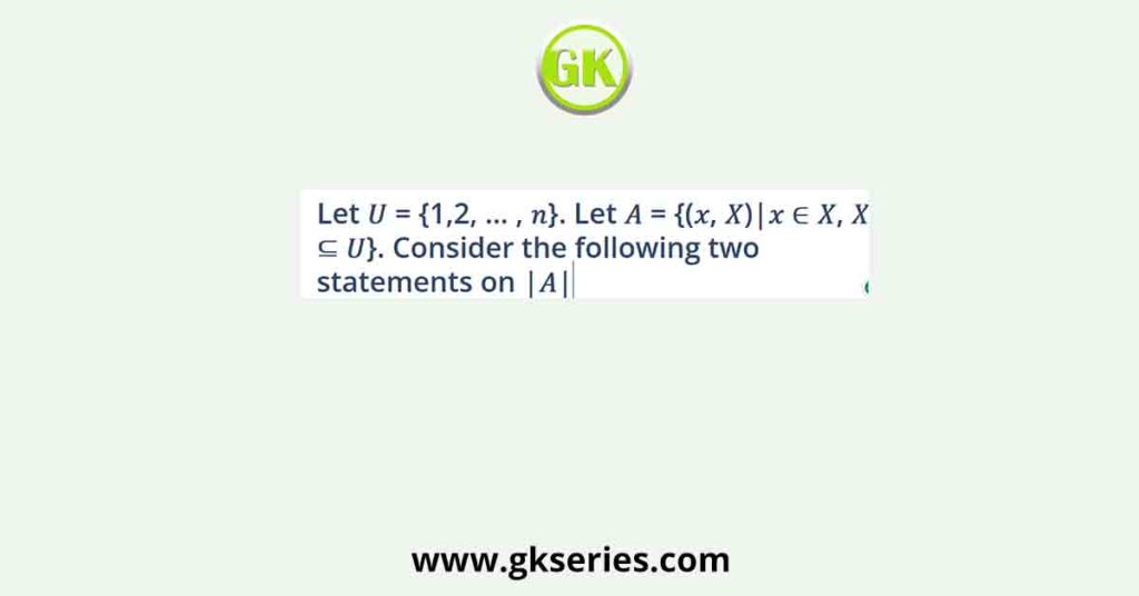 Let 𝑈 = {1,2, … , 𝑛}. Let 𝐴 = {(𝑥, 𝑋)|𝑥 ∈ 𝑋, 𝑋 ⊆ 𝑈}. Consider the following two statements on |𝐴|.