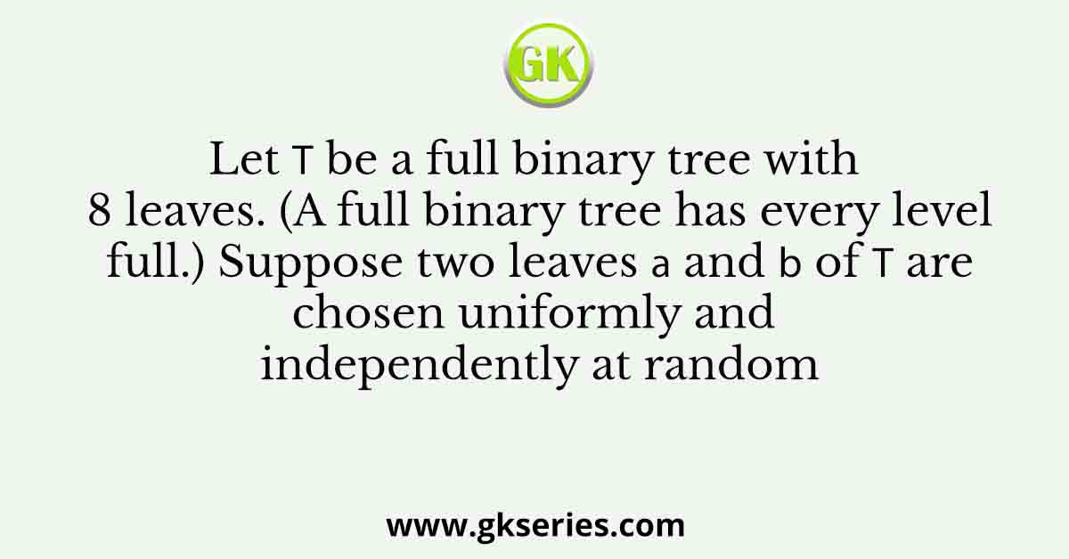 Let 𝑇 be a full binary tree with 8 leaves