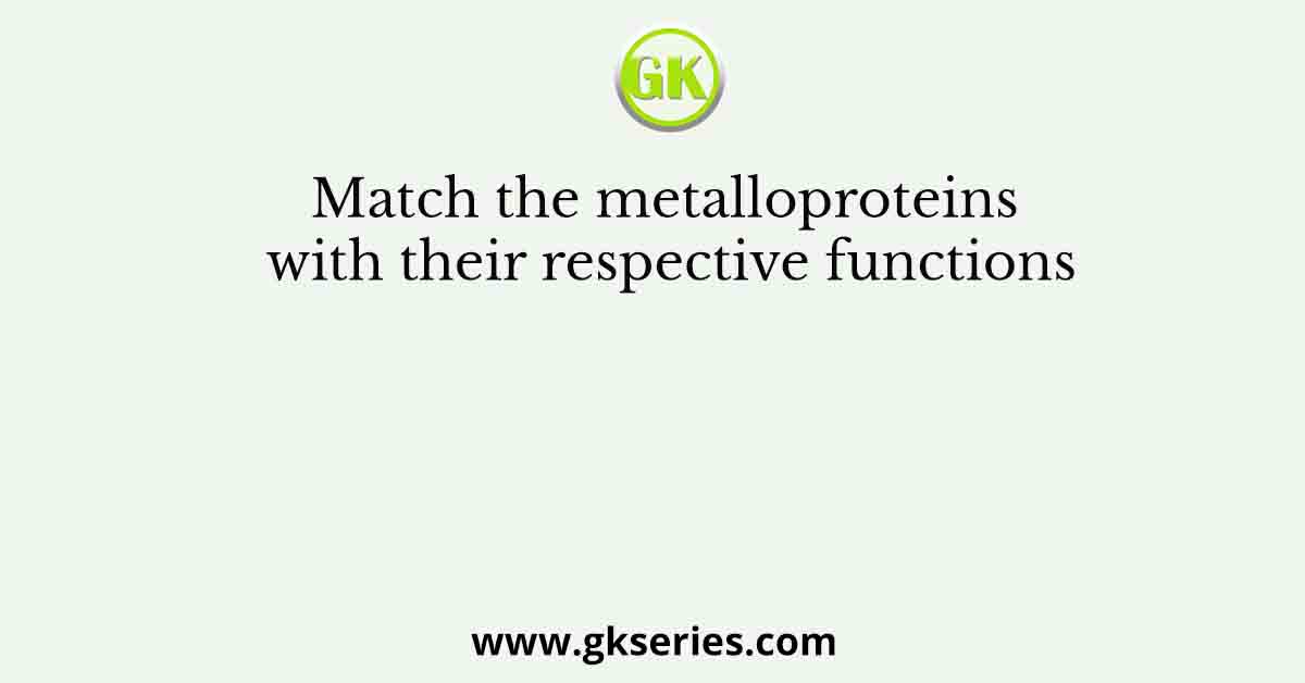 Match the metalloproteins with their respective functions