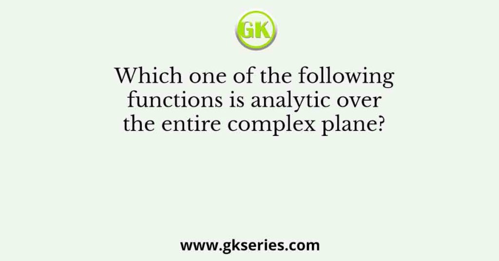 Which one of the following functions is analytic over the entire complex plane?