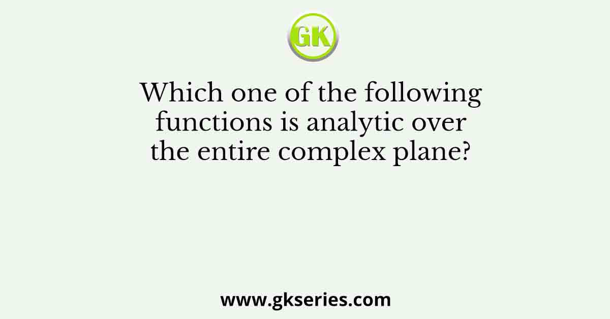 Which one of the following functions is analytic over the entire complex plane?