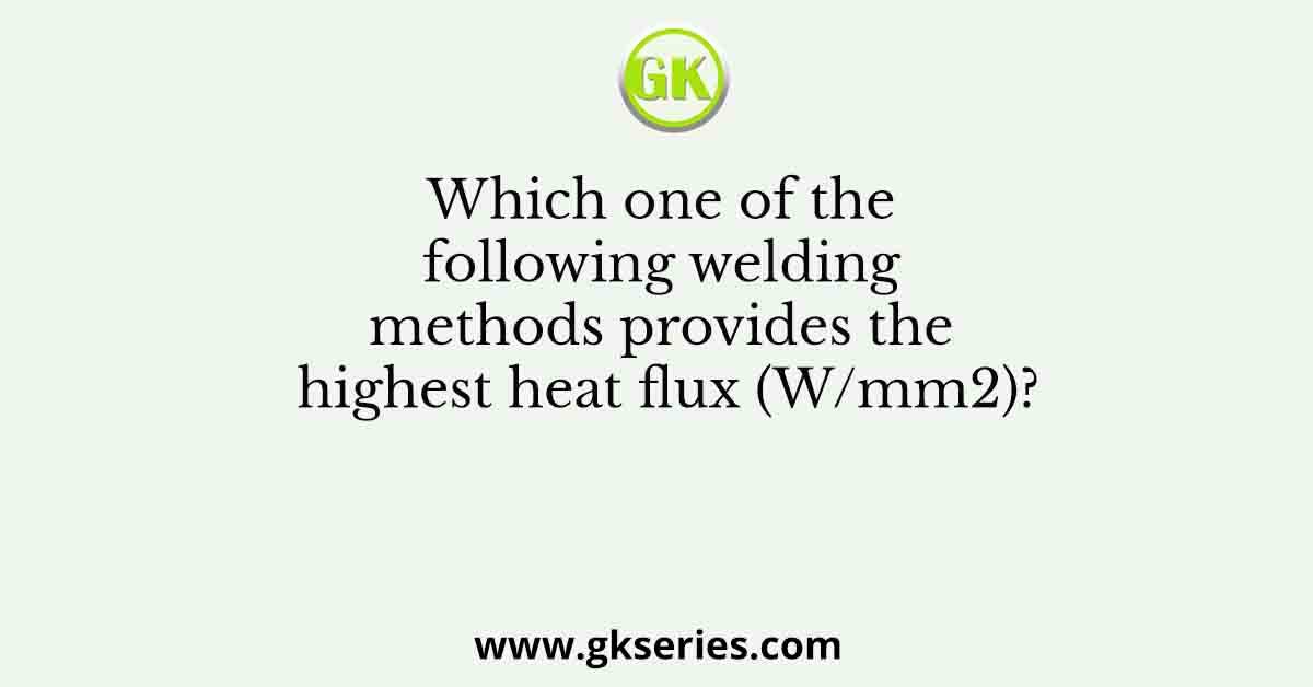 Which one of the following welding methods provides the highest heat flux (W/mm2)?