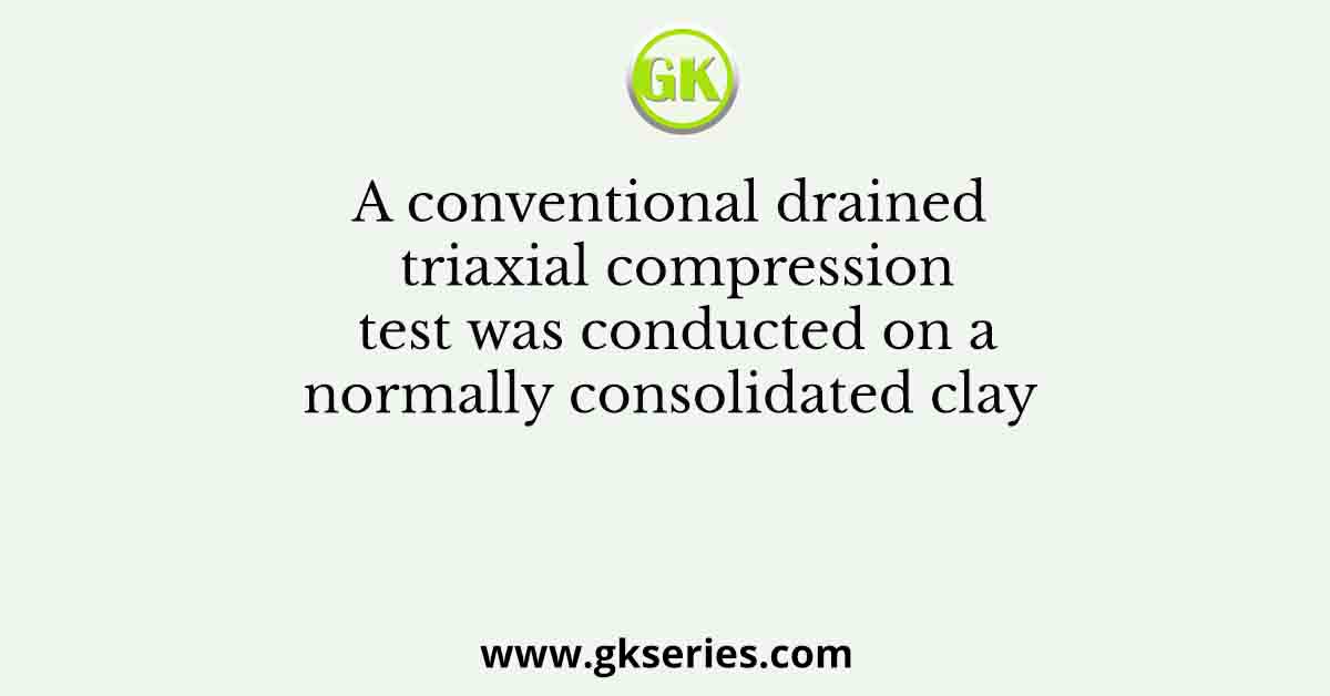 A conventional drained triaxial compression test was conducted on a normally consolidated clay