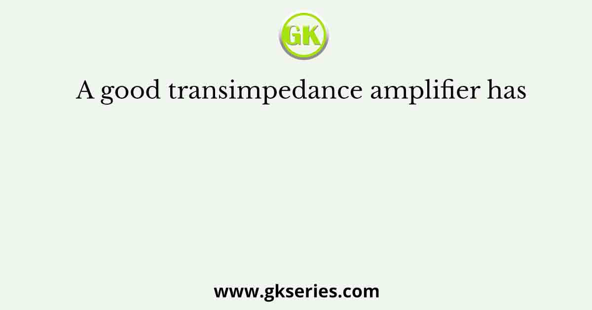 A good transimpedance amplifier has