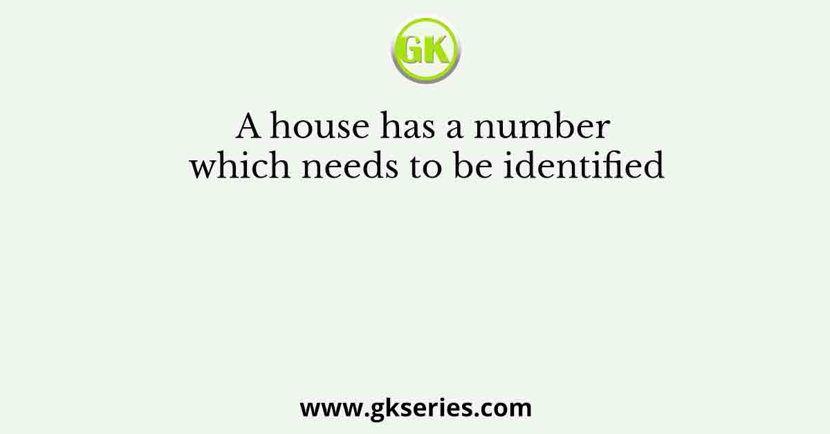 A house has a number which needs to be identified