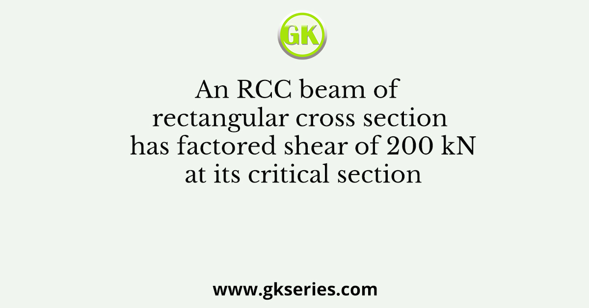 An RCC beam of rectangular cross section has factored shear of 200 kN at its critical section