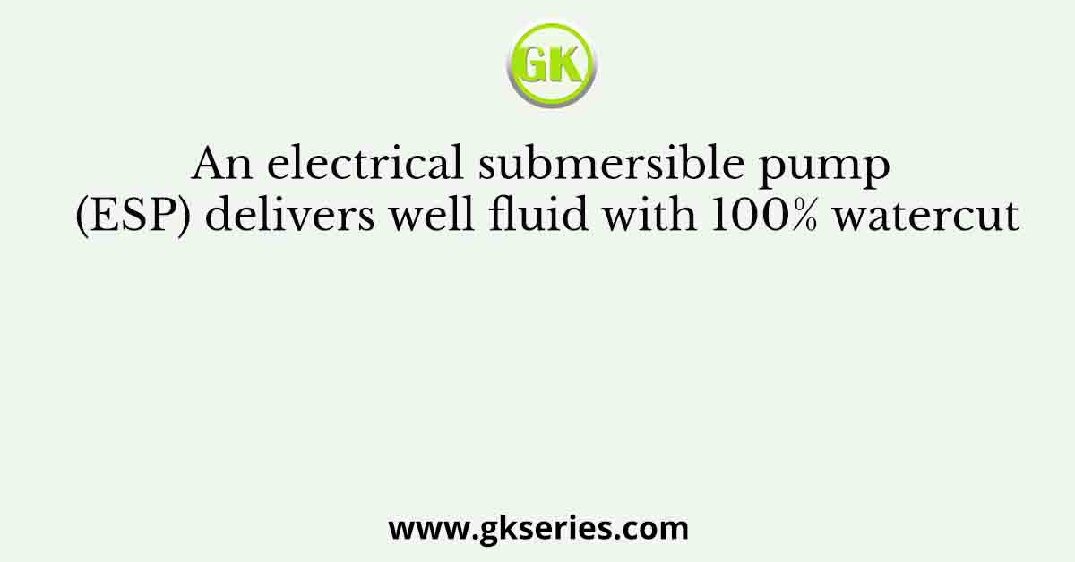 An electrical submersible pump (ESP) delivers well fluid with 100% watercut