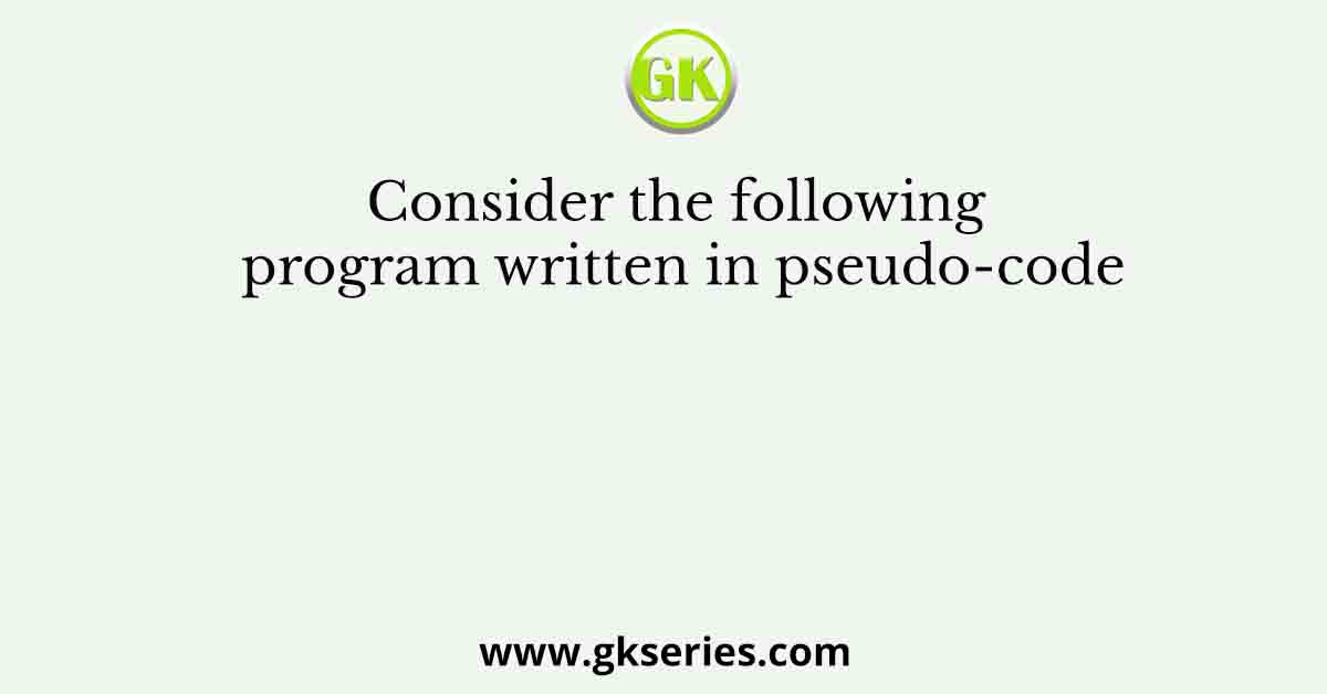 Consider the following program written in pseudo-code